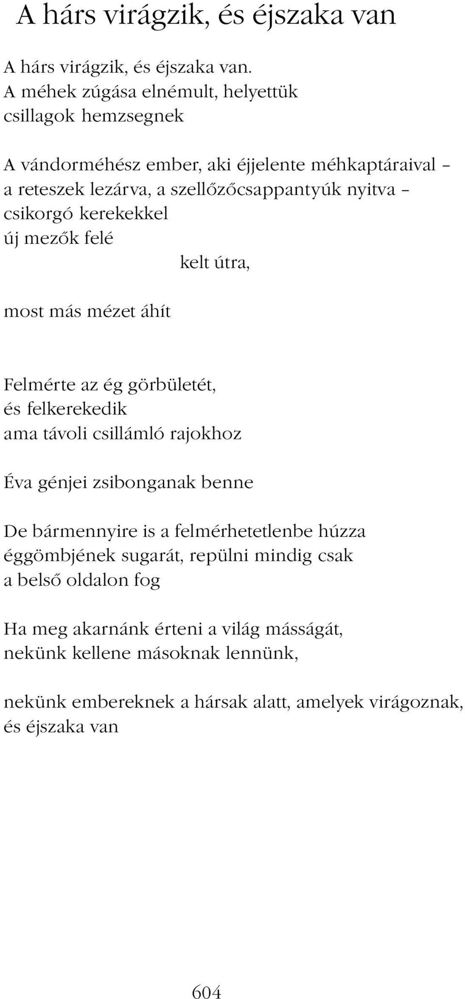 csikorgó kerekekkel új mezők felé kelt útra, most más mézet áhít Felmérte az ég görbületét, és felkerekedik ama távoli csillámló rajokhoz Éva génjei