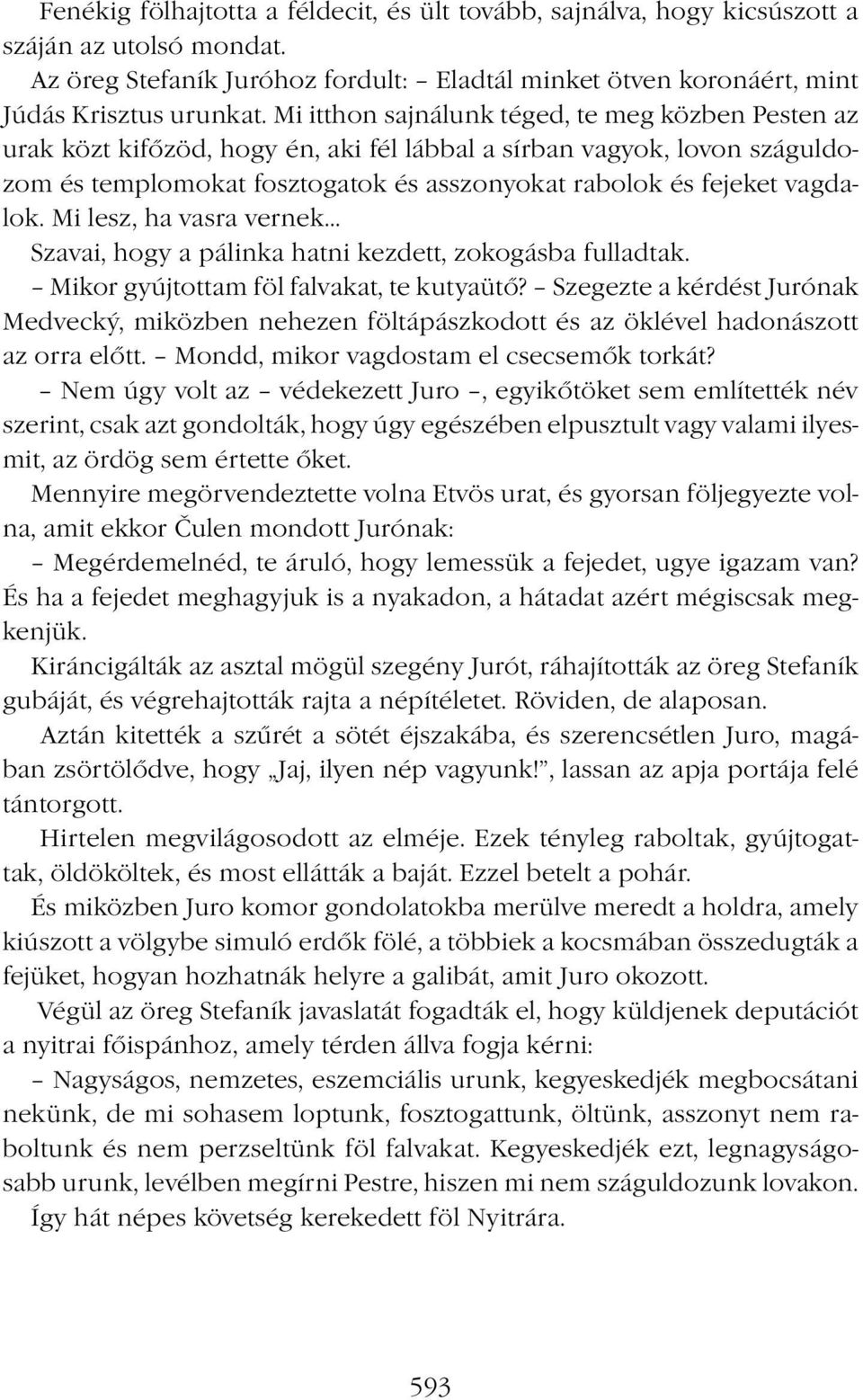 Mi lesz, ha vasra vernek... Szavai, hogy a pálinka hatni kezdett, zokogásba fulladtak. Mikor gyújtottam föl falvakat, te kutyaütő?