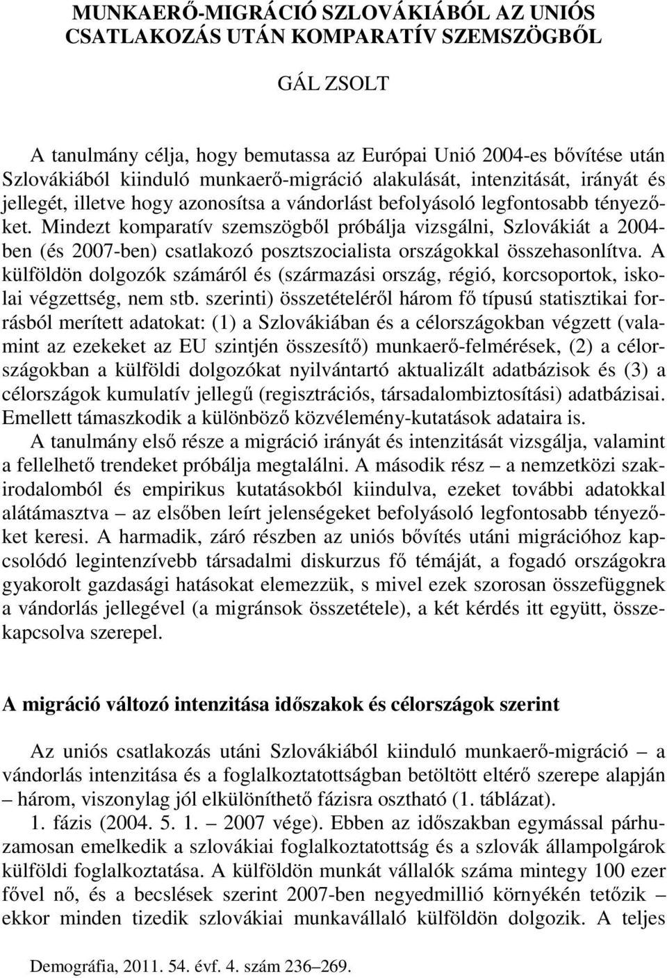 Mindezt komparatív szemszögből próbálja vizsgálni, Szlovákiát a 2004- ben (és 2007-ben) csatlakozó posztszocialista országokkal összehasonlítva.