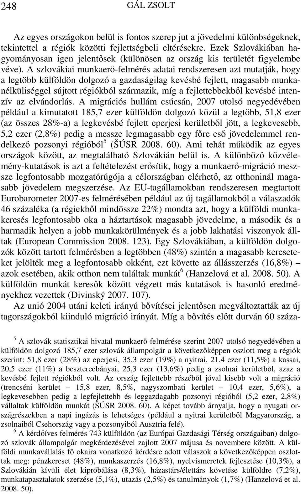 A szlovákiai munkaerő-felmérés adatai rendszeresen azt mutatják, hogy a legtöbb külföldön dolgozó a gazdaságilag kevésbé fejlett, magasabb munkanélküliséggel sújtott régiókból származik, míg a