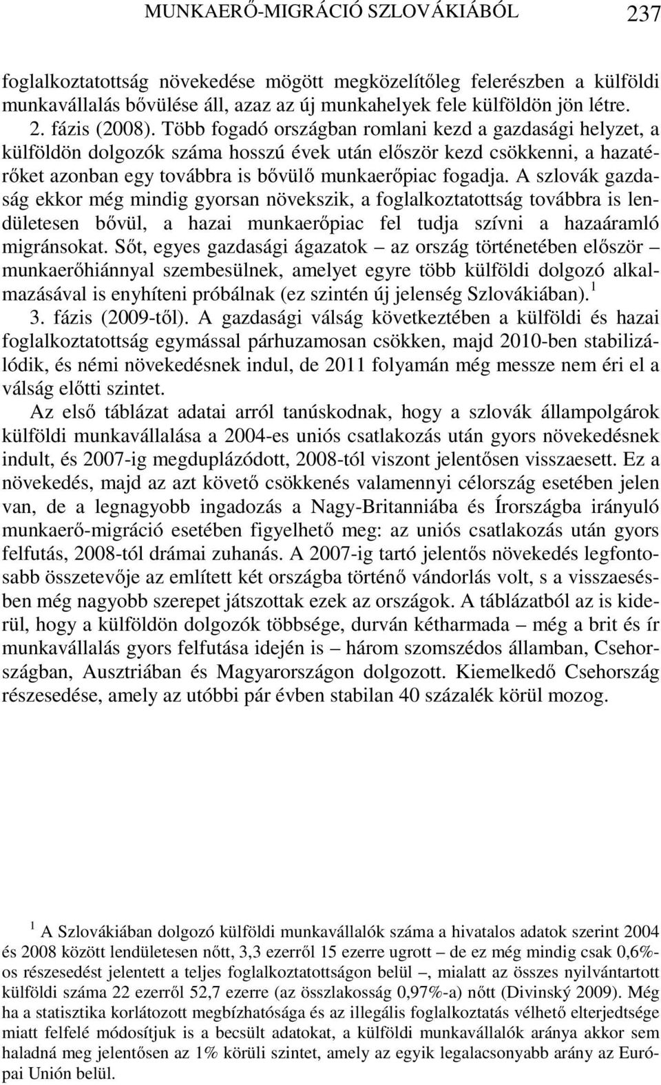 A szlovák gazdaság ekkor még mindig gyorsan növekszik, a foglalkoztatottság továbbra is lendületesen bővül, a hazai munkaerőpiac fel tudja szívni a hazaáramló migránsokat.