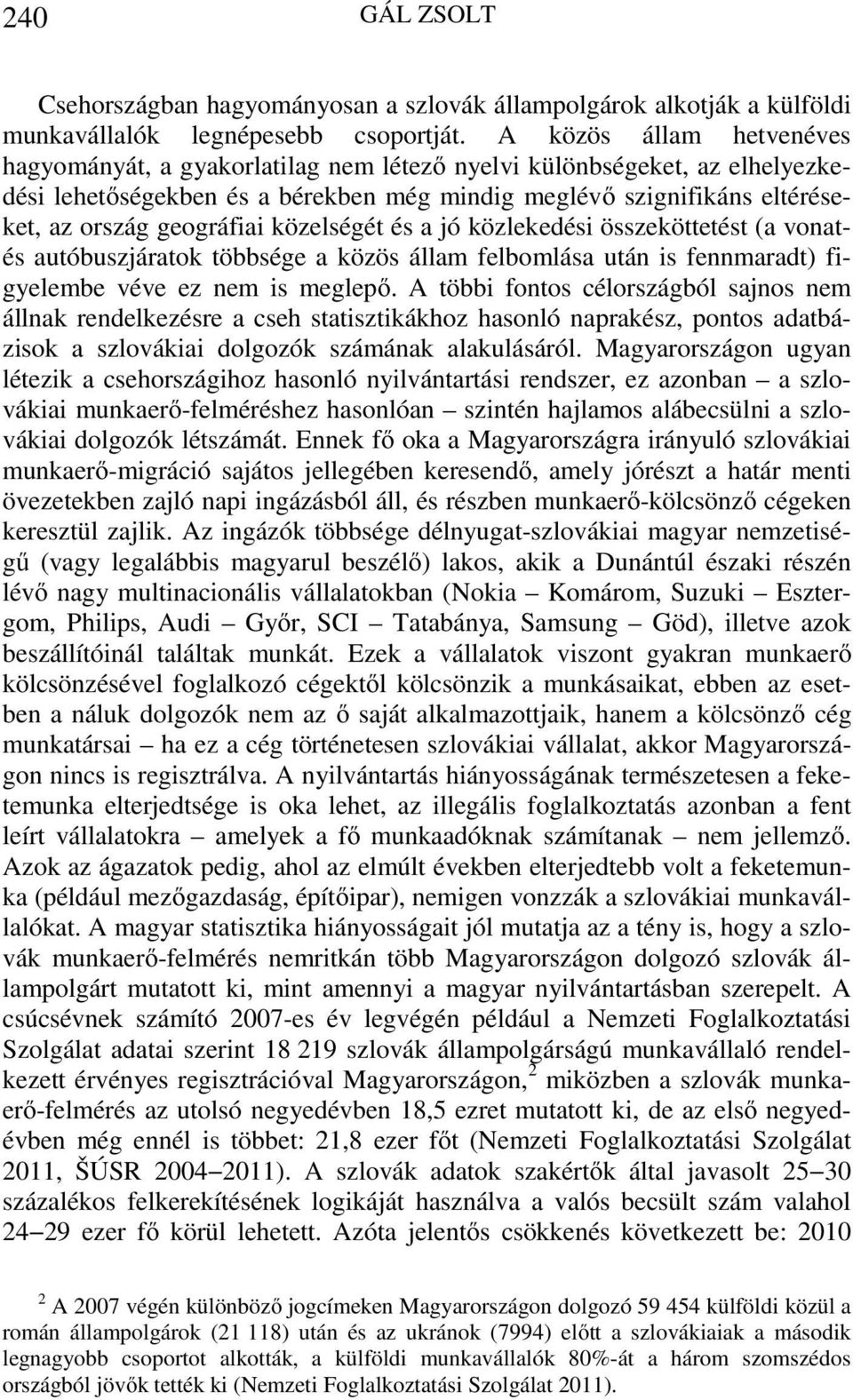 közelségét és a jó közlekedési összeköttetést (a vonatés autóbuszjáratok többsége a közös állam felbomlása után is fennmaradt) figyelembe véve ez nem is meglepő.