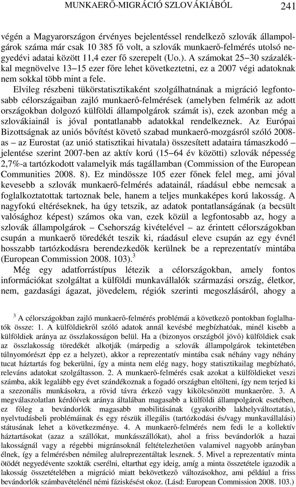 Elvileg részbeni tükörstatisztikaként szolgálhatnának a migráció legfontosabb célországaiban zajló munkaerő-felmérések (amelyben felmérik az adott országokban dolgozó külföldi állampolgárok számát