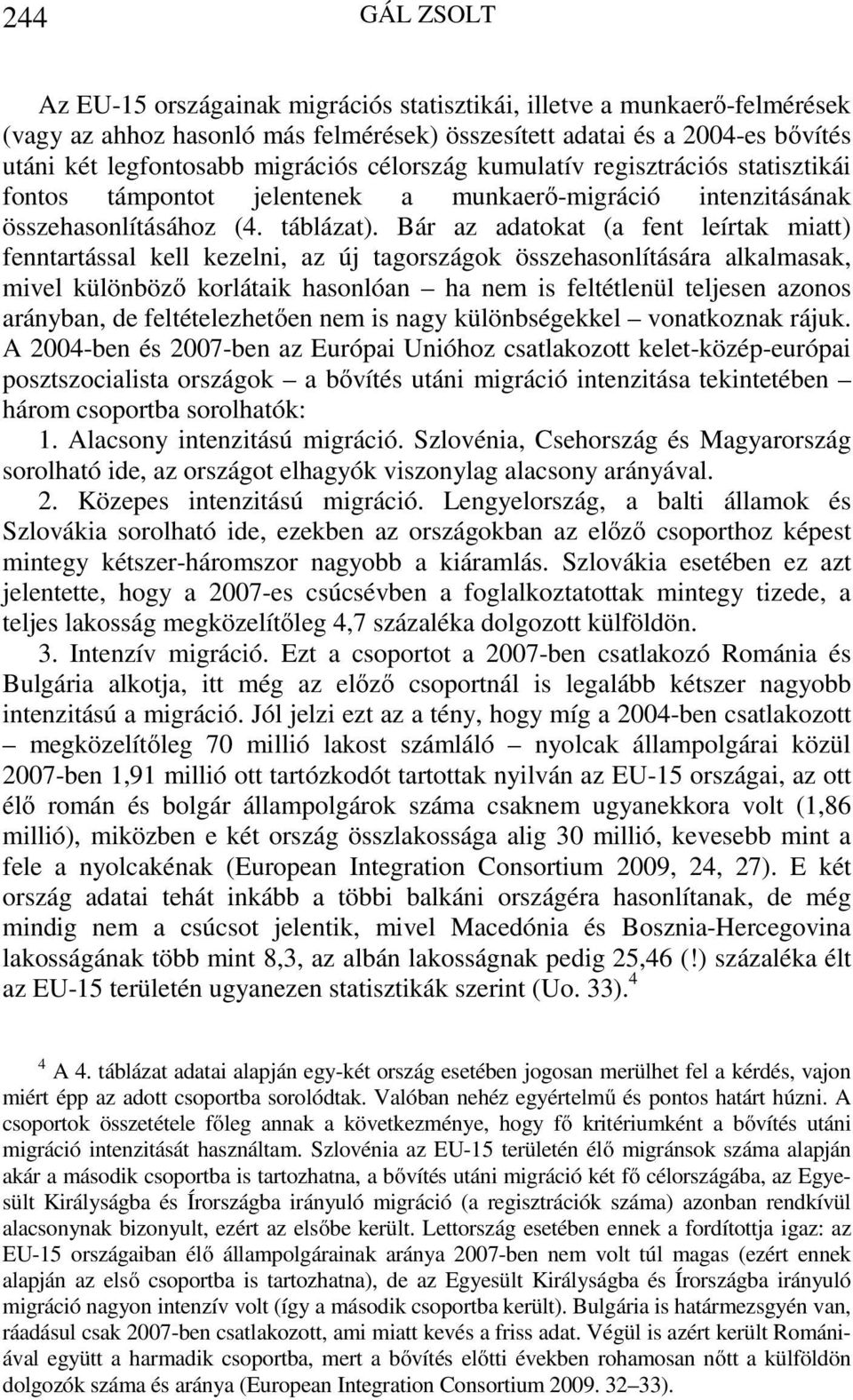 Bár az adatokat (a fent leírtak miatt) fenntartással kell kezelni, az új tagországok összehasonlítására alkalmasak, mivel különböző korlátaik hasonlóan ha nem is feltétlenül teljesen azonos arányban,