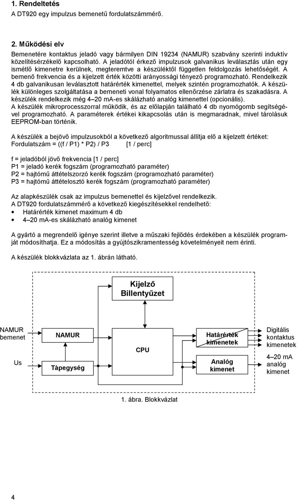 arányossági tényező programozható Rendelkezik 4 db galvanikusan leválasztott határérték kimenettel, melyek szintén programozhatók A készülék különleges szolgáltatása a bemeneti vonal folyamatos