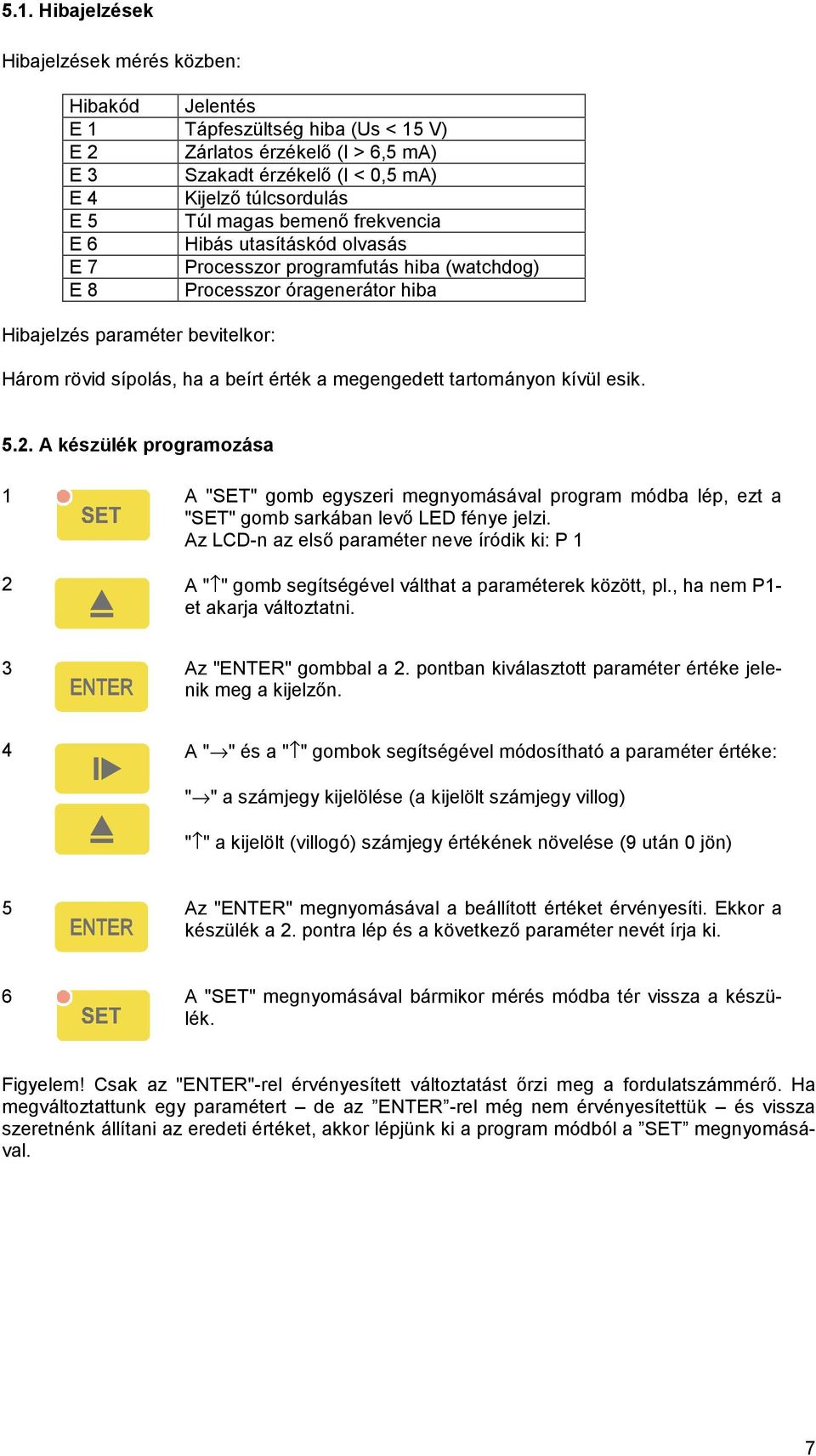 érték a megengedett tartományon kívül esik 52 A készülék programozása 1 A "SET" gomb egyszeri megnyomásával program módba lép, ezt a "SET" gomb sarkában levő LED fénye jelzi Az LCD-n az első