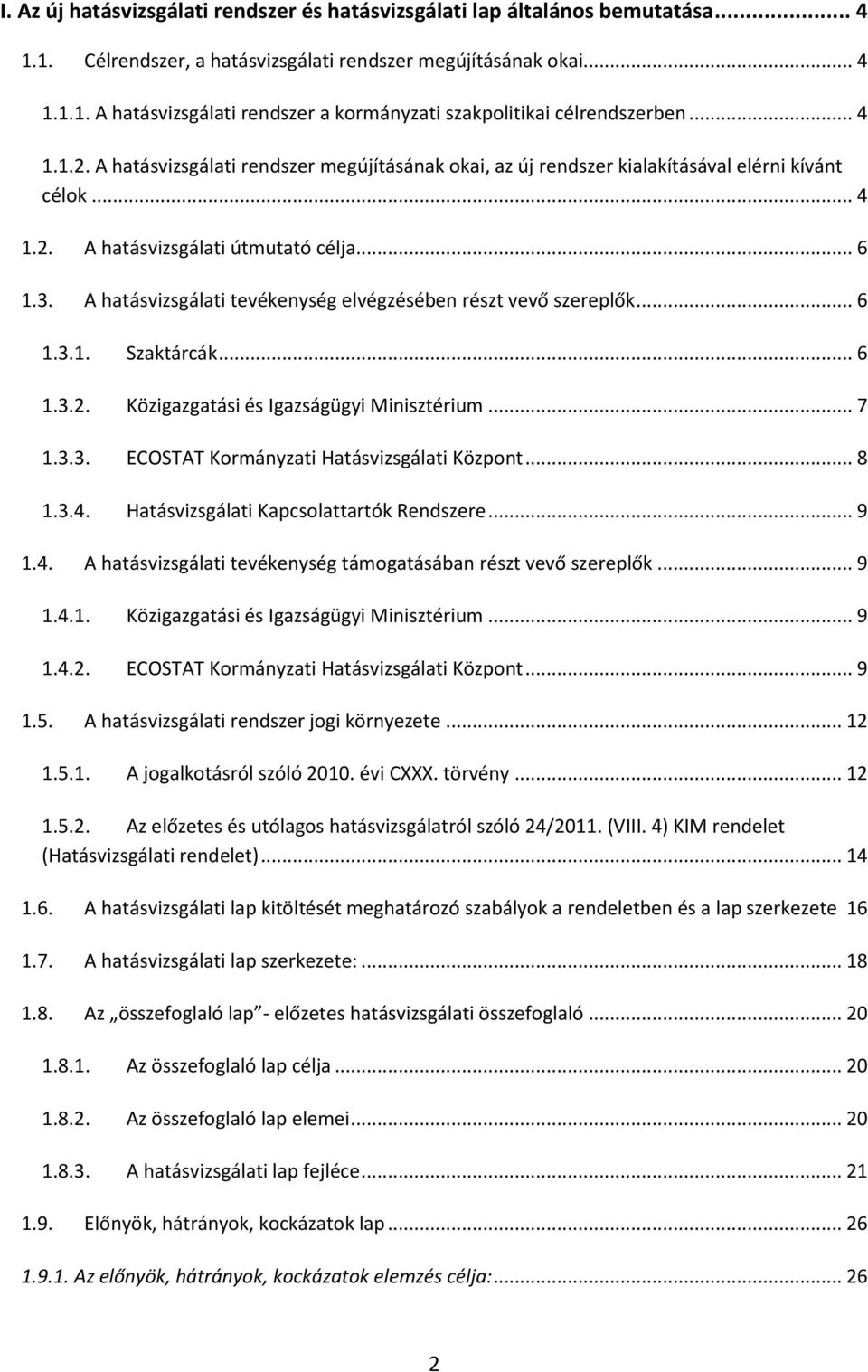 A hatásvizsgálati tevékenység elvégzésében részt vevő szereplők... 6 1.3.1. Szaktárcák... 6 1.3.2. Közigazgatási és Igazságügyi Minisztérium... 7 1.3.3. ECOSTAT Kormányzati Hatásvizsgálati Központ.