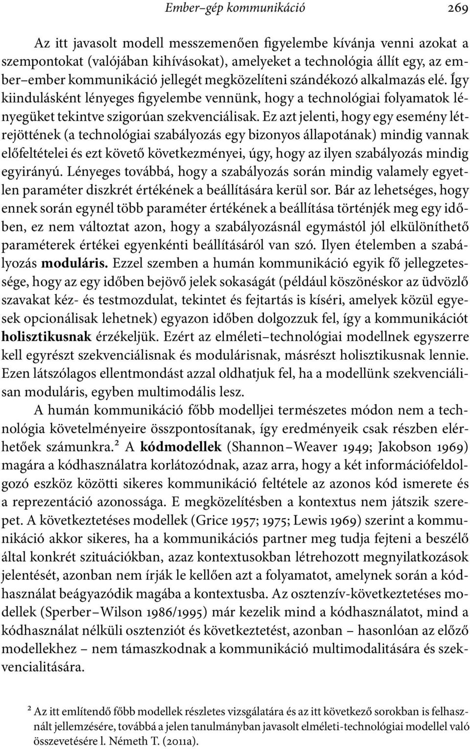 Ez azt jelenti, hogy egy esemény létrejöttének(a technológiai szabályozás egy bizonyos állapotának) mindig vannak előfeltételei és ezt követő következményei, úgy, hogy az ilyen szabályozás mindig