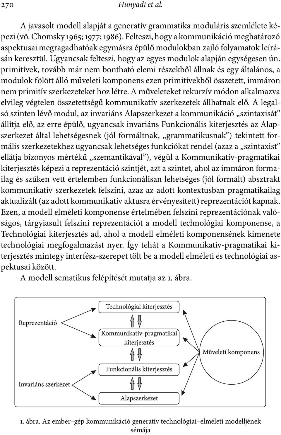 primitívek, tovább már nem bontható elemi részekből állnak és egy általános, a modulok fölött álló műveleti komponens ezen primitívekből összetett, immáron nem primitív szerkezeteket hoz létre.