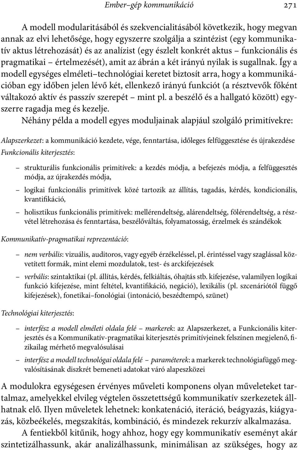 Így a modell egységes elméleti technológiai keretet biztosít arra, hogy a kommunikációban egy időben jelen lévő két, ellenkező irányú funkciót(a résztvevők főként váltakozóaktívéspasszívszerepét