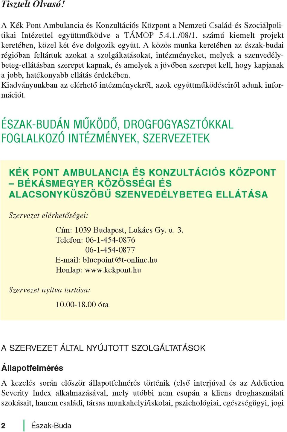 A közös munka keretében az észak-budai régióban feltártuk azokat a szolgáltatásokat, intézményeket, melyek a szenvedélybeteg-ellátásban szerepet kapnak, és amelyek a jövõben szerepet kell, hogy