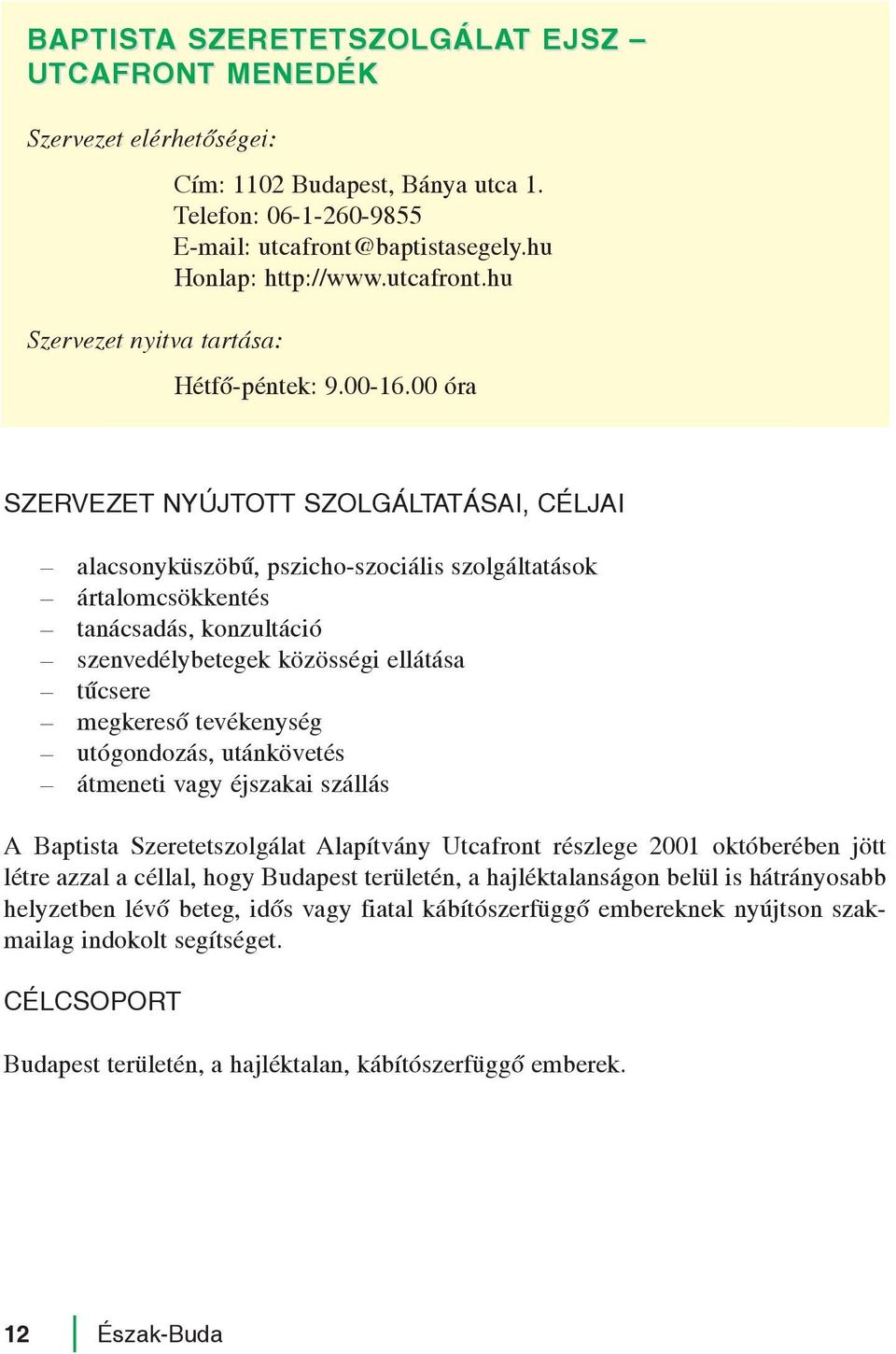 00 óra alacsonyküszöbû, pszicho-szociális szolgáltatások ártalomcsökkentés tanácsadás, konzultáció szenvedélybetegek közösségi ellátása tûcsere megkeresõ tevékenység utógondozás, utánkövetés