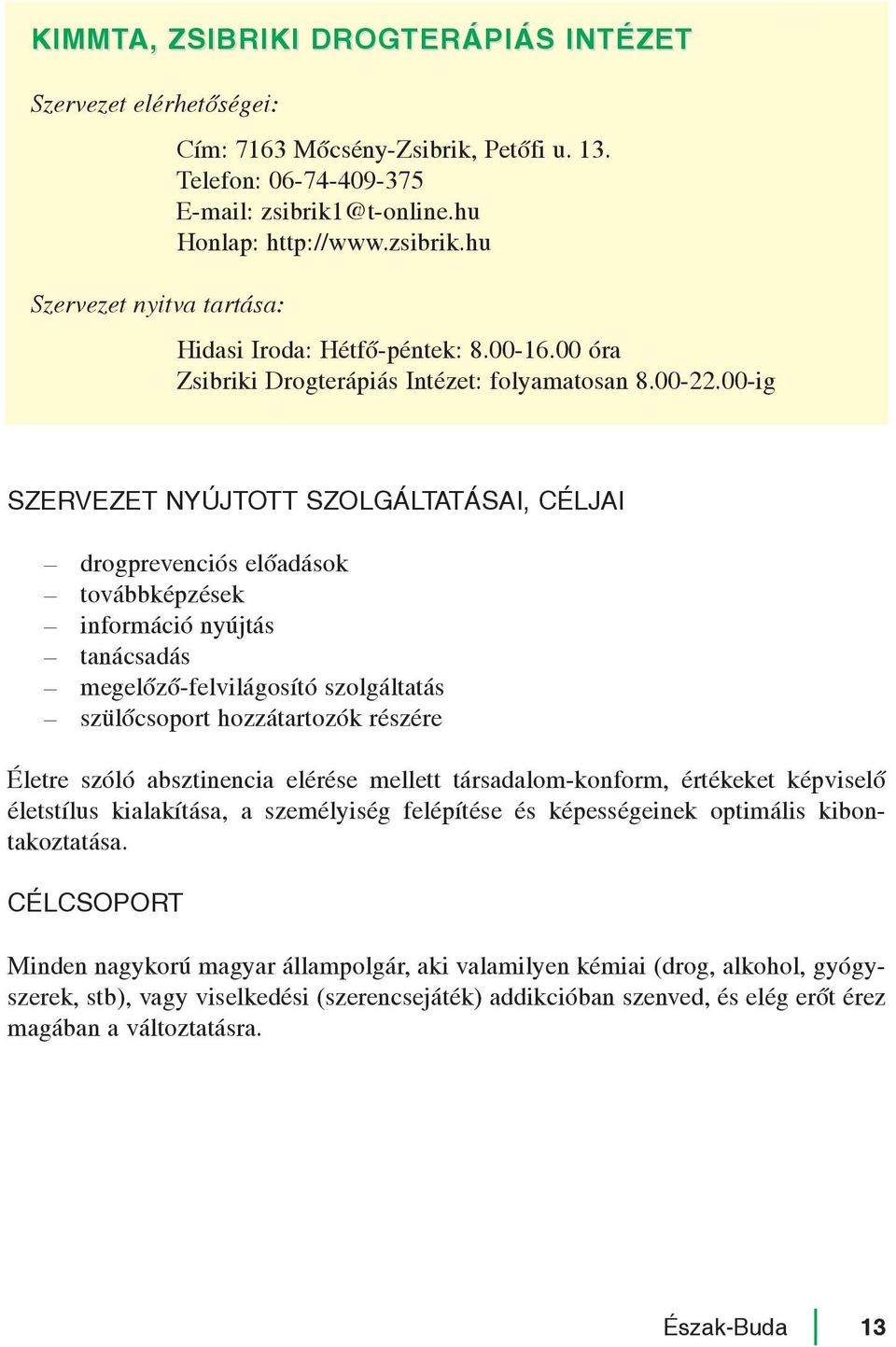 00-ig drogprevenciós elõadások továbbképzések információ nyújtás tanácsadás megelõzõ-felvilágosító szolgáltatás szülõcsoport hozzátartozók részére Életre szóló absztinencia elérése mellett