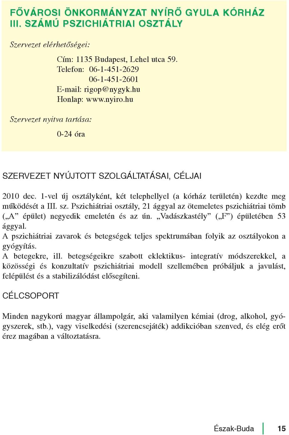 Pszichiátriai osztály, 21 ággyal az ötemeletes pszichiátriai tömb ( A épület) negyedik emeletén és az ún. Vadászkastély ( F ) épületében 53 ággyal.