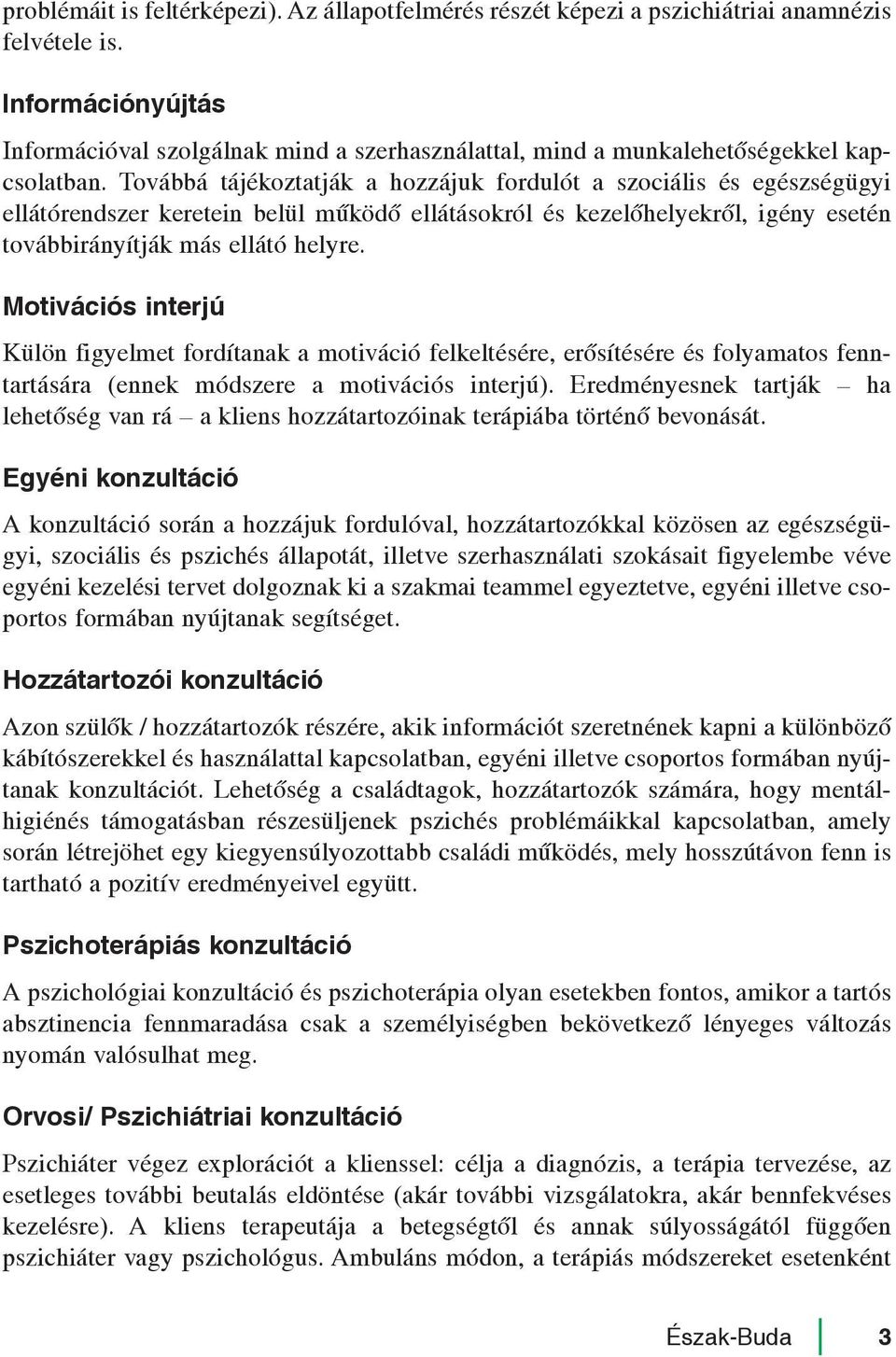 Továbbá tájékoztatják a hozzájuk fordulót a szociális és egészségügyi ellátórendszer keretein belül mûködõ ellátásokról és kezelõhelyekrõl, igény esetén továbbirányítják más ellátó helyre.