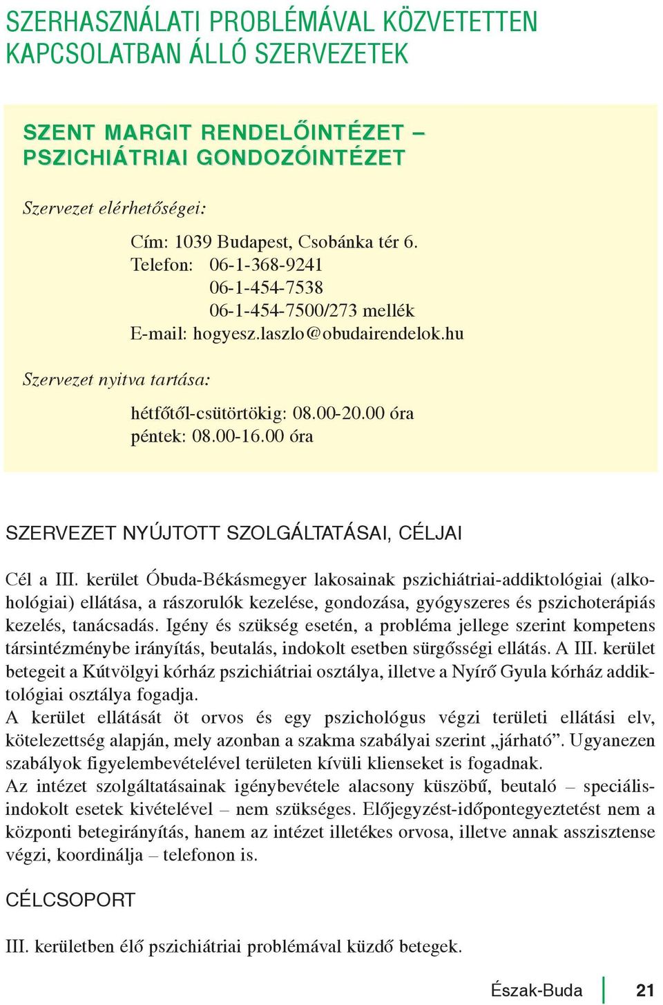 kerület Óbuda-Békásmegyer lakosainak pszichiátriai-addiktológiai (alkohológiai) ellátása, a rászorulók kezelése, gondozása, gyógyszeres és pszichoterápiás kezelés, tanácsadás.