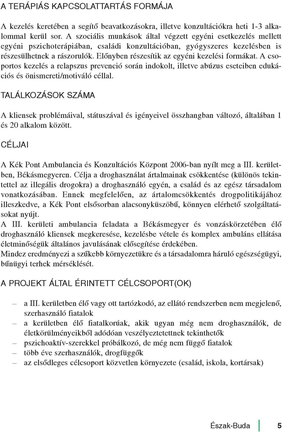 Elõnyben részesítik az egyéni kezelési formákat. A csoportos kezelés a relapszus prevenció során indokolt, illetve abúzus eseteiben edukációs és önismereti/motiváló céllal.