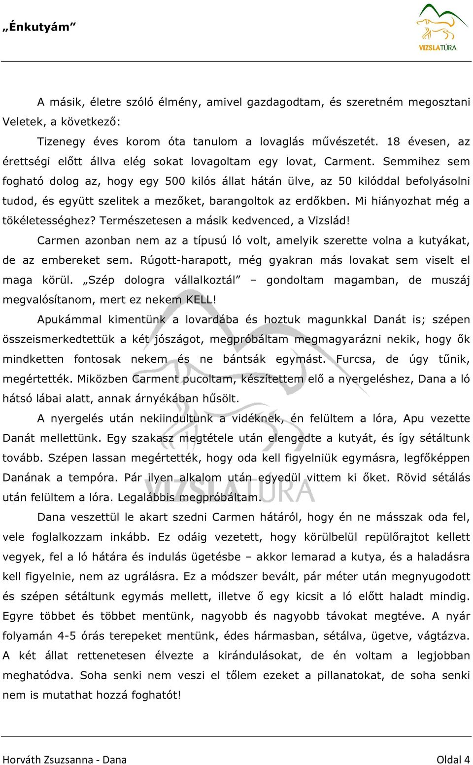 Semmihez sem fogható dolog az, hogy egy 500 kilós állat hátán ülve, az 50 kilóddal befolyásolni tudod, és együtt szelitek a mezőket, barangoltok az erdőkben. Mi hiányozhat még a tökéletességhez?