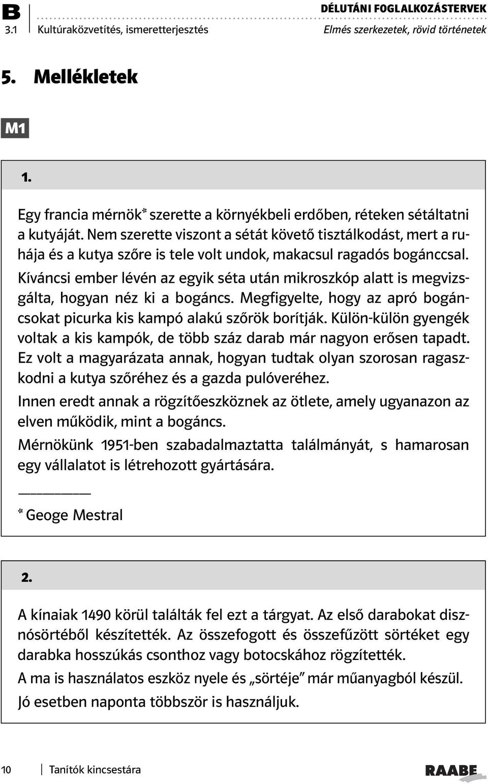 Kíváncsi ember lévén az egyik séta után mikroszkóp alatt is megvizsgálta, hogyan néz ki a bogáncs. Megfigyelte, hogy az apró bogáncsokat picurka kis kampó alakú szőrök borítják.