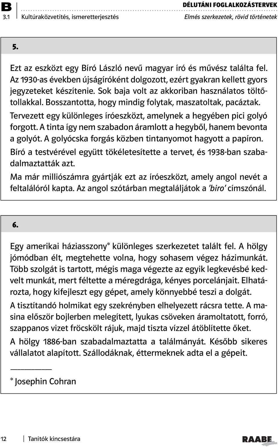 A tinta így nem szabadon áramlott a hegyből, hanem bevonta a golyót. A golyócska forgás közben tintanyomot hagyott a papíron.