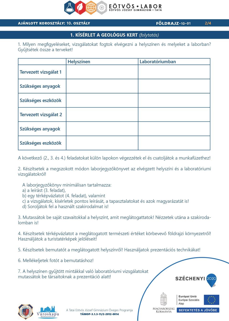 ) feladatokat külön lapokon végezzétek el és csatoljátok a munkafüzethez! 2. Készítsetek a megszokott módon laborjegyzőkönyvet az elvégzett helyszíni és a laboratóriumi vizsgálatokról!