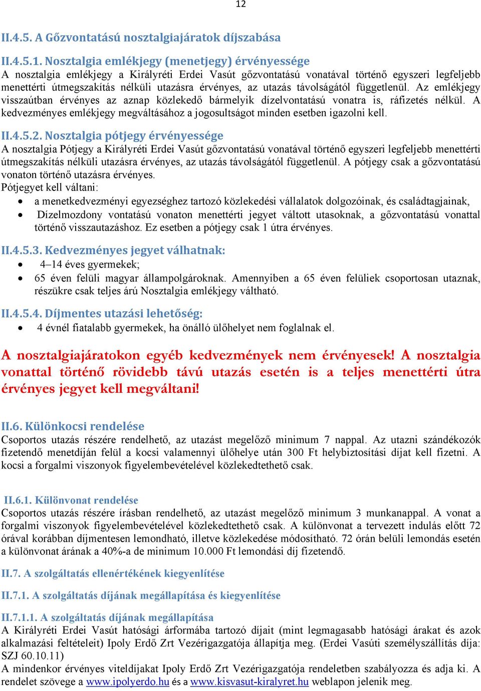 Az emlékjegy visszaútban érvényes az aznap közlekedő bármelyik dízelvontatású vonatra is, ráfizetés nélkül. A kedvezményes emlékjegy megváltásához a jogosultságot minden esetben igazolni kell. II.4.5.