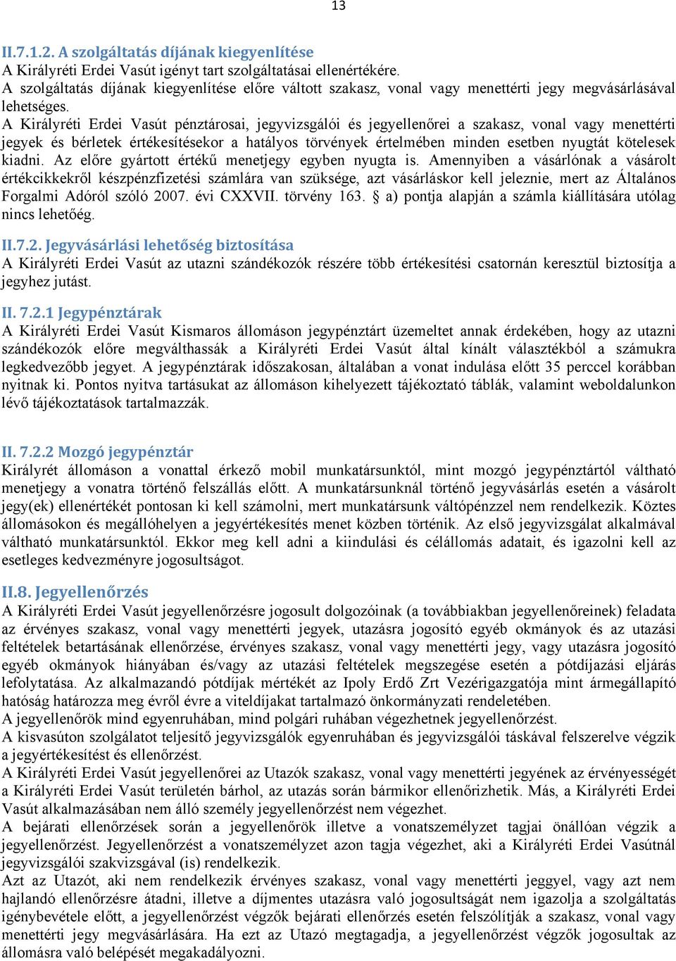 A Királyréti Erdei Vasút pénztárosai, jegyvizsgálói és jegyellenőrei a szakasz, vonal vagy menettérti jegyek és bérletek értékesítésekor a hatályos törvények értelmében minden esetben nyugtát