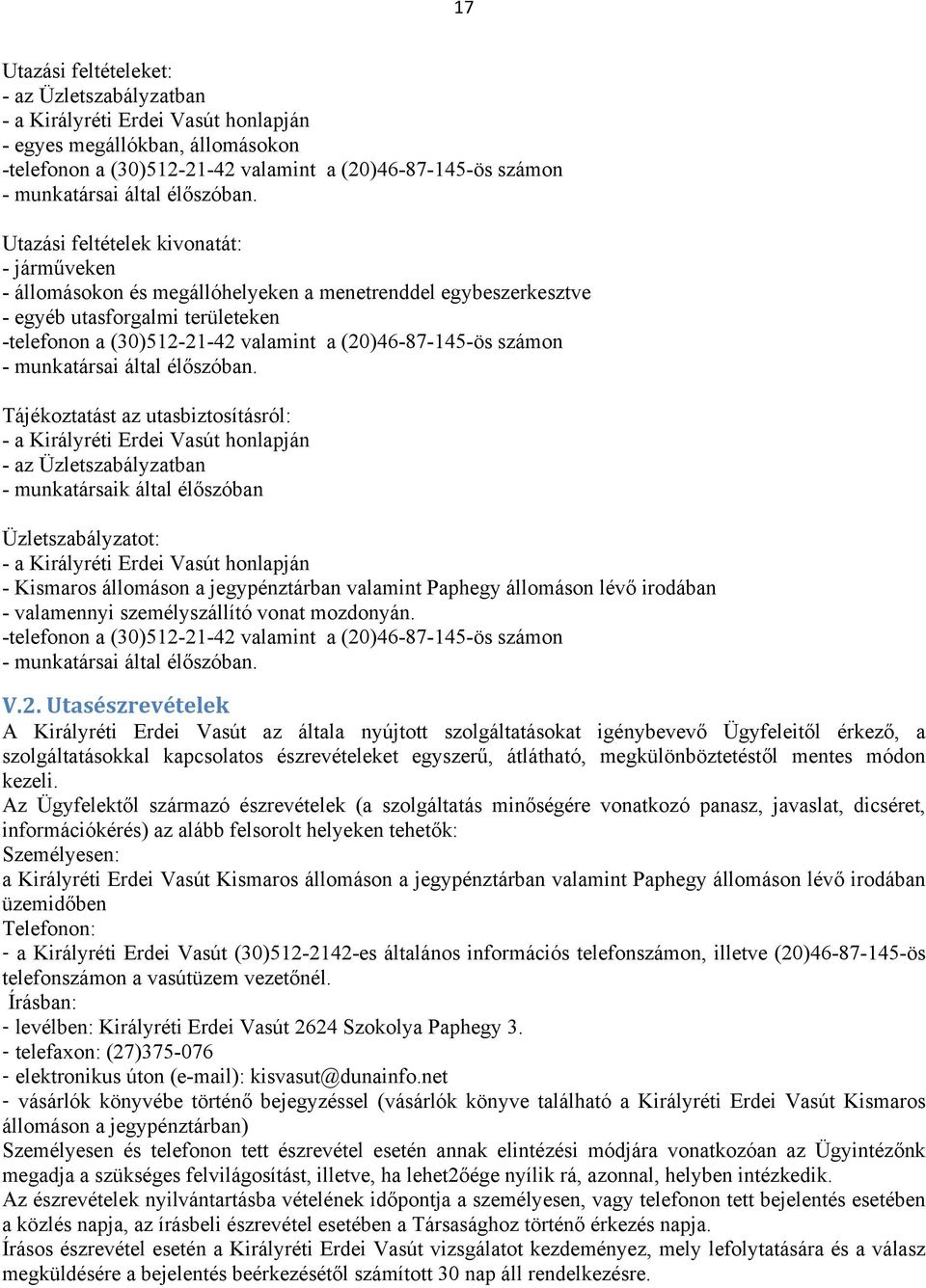 Utazási feltételek kivonatát: - járműveken - állomásokon és megállóhelyeken a menetrenddel egybeszerkesztve - egyéb utasforgalmi területeken -telefonon a (30)512-21-42 valamint a (20)46-87-145-ös