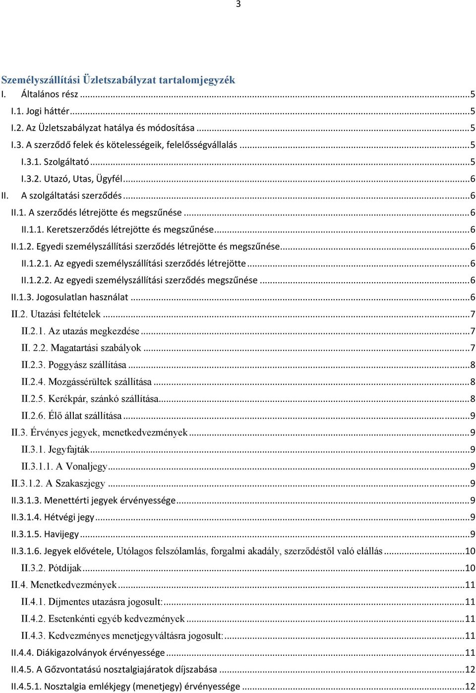 .. 6 II.1.2.1. Az egyedi személyszállítási szerződés létrejötte... 6 II.1.2.2. Az egyedi személyszállítási szerződés megszűnése... 6 II.1.3. Jogosulatlan használat... 6 II.2. Utazási feltételek... 7 II.