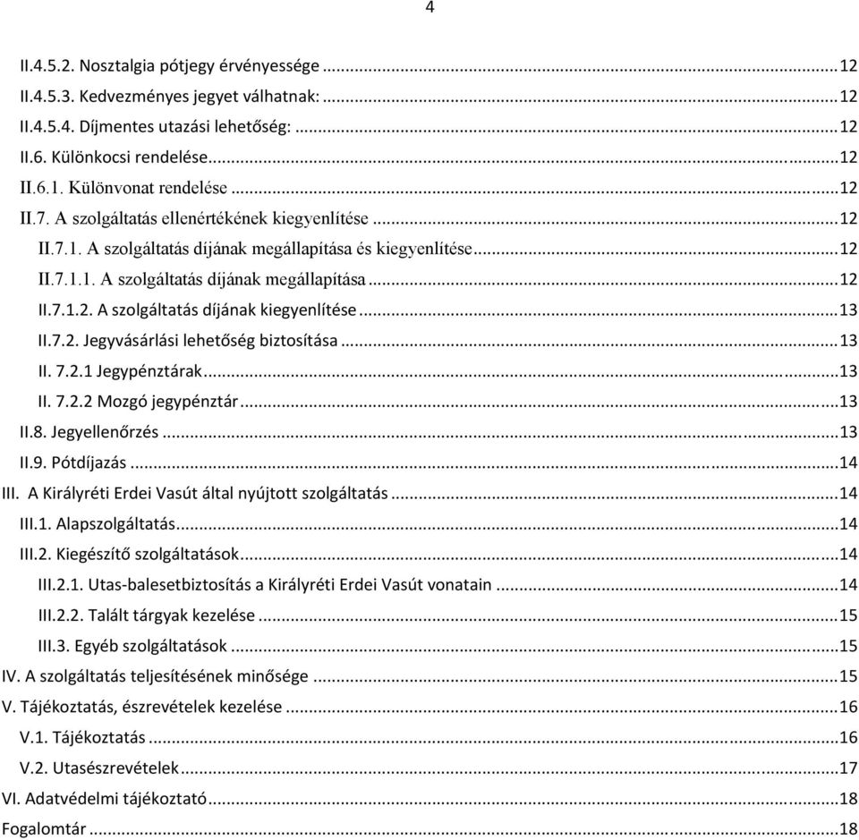 .. 13 II.7.2. Jegyvásárlási lehetőség biztosítása... 13 II. 7.2.1 Jegypénztárak... 13 II. 7.2.2 Mozgó jegypénztár... 13 II.8. Jegyellenőrzés... 13 II.9. Pótdíjazás... 14 III.