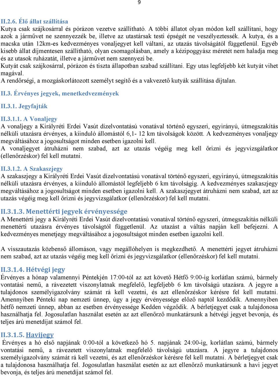 A kutya, és a macska után 12km-es kedvezményes vonaljegyet kell váltani, az utazás távolságától függetlenül.