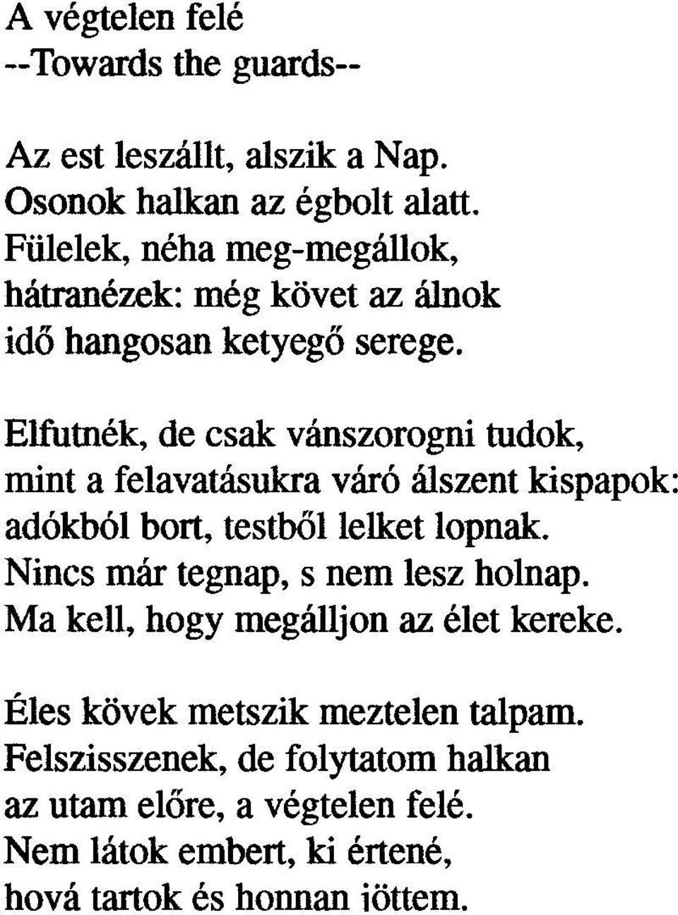 Elfutnék, de csak vánszorogni tudok, mint a felavatásukra váró álszent kispapok: adókból bort, testbõl lelket lopnak.