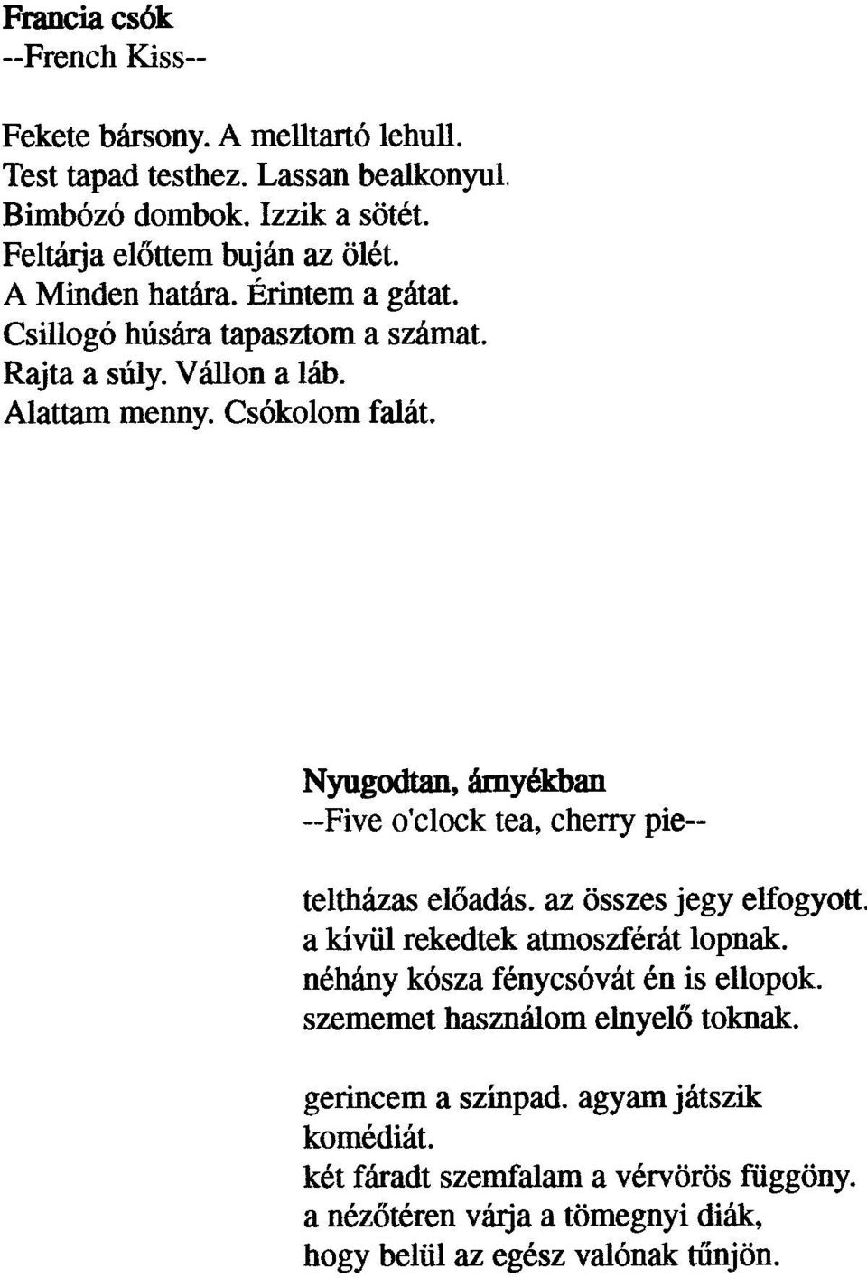 Nyugodtan, árnyékban --Five o'clock tea, cherry pie-- teltházas elõadás. az összes jegy elfogyott. a kívül rekedtek atmoszférát lopnak.