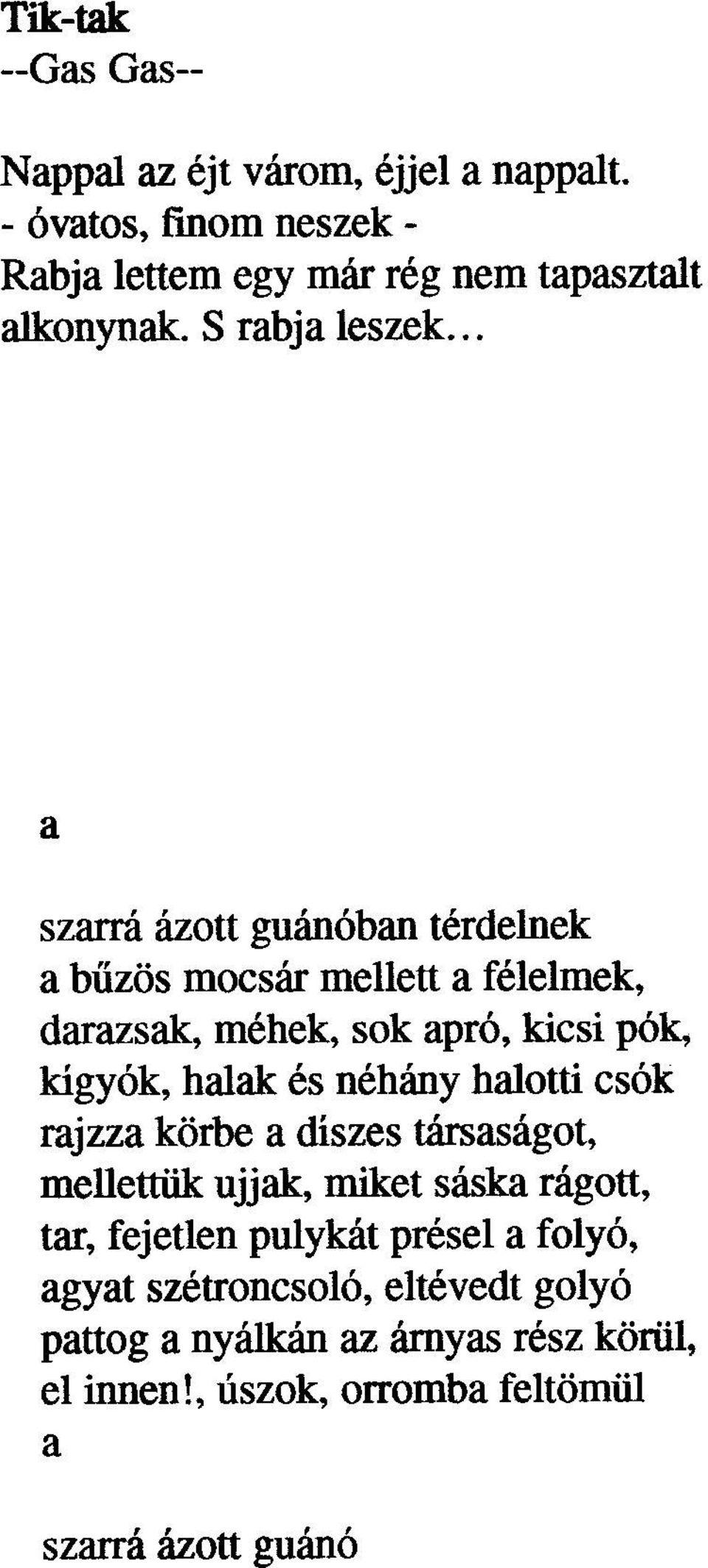 . a szarrá ázott guánóban térdelnek a bûzös mocsár mellett a félelmek, darazsak, méhek, sok apró, kicsi pók, kigyók, halak és néhány