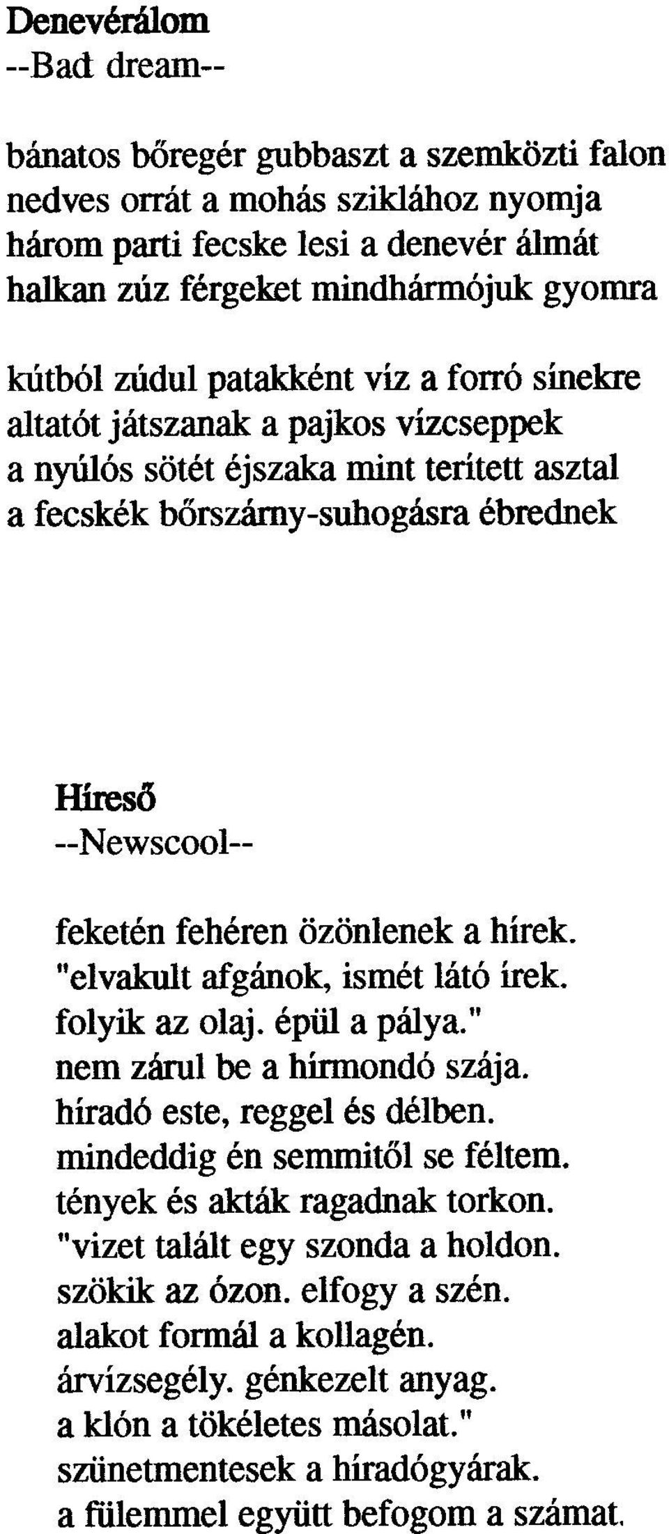 hírek. "elvakult afgánok, ismét látó írek. folyik az olaj. épül a pálya." nem zárul be a hírmondó szája. híradó este, reggel és délben. mindeddig én semmitõl se féltem.