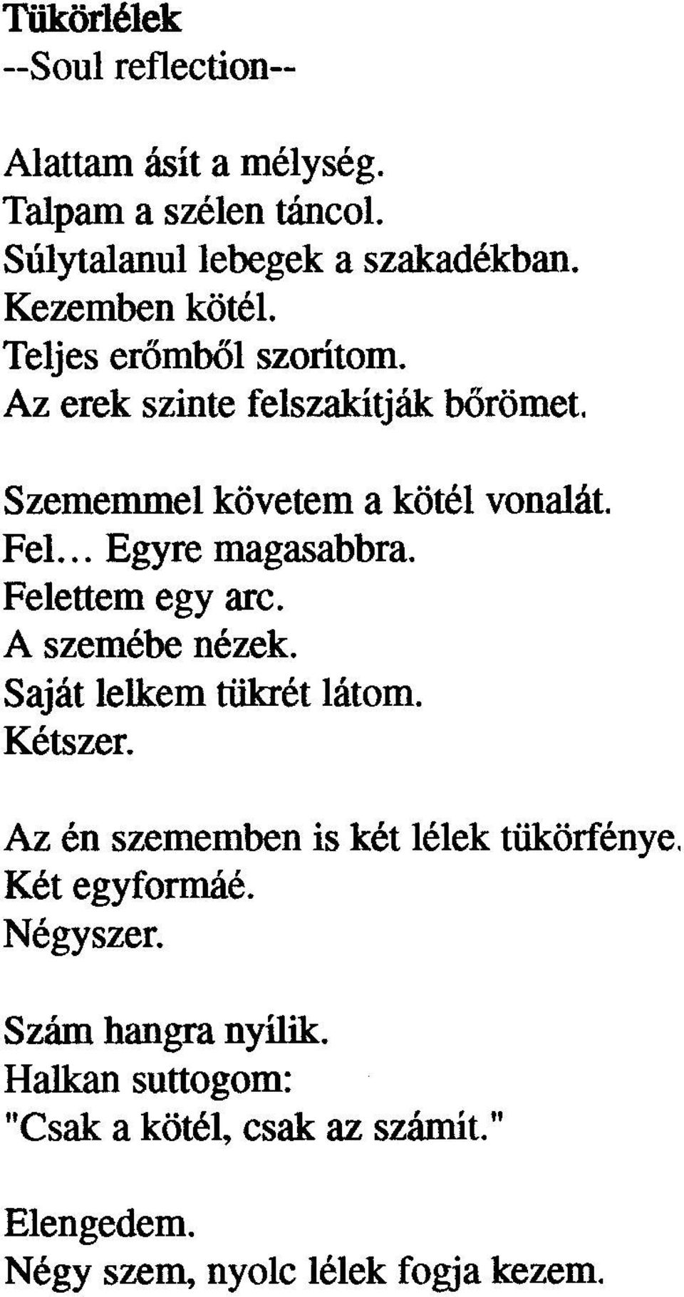 ..Egyre magasabbra. Felettem egyarc. A szemébe nézek. Saját lelkem tükrét látom. Kétszer.