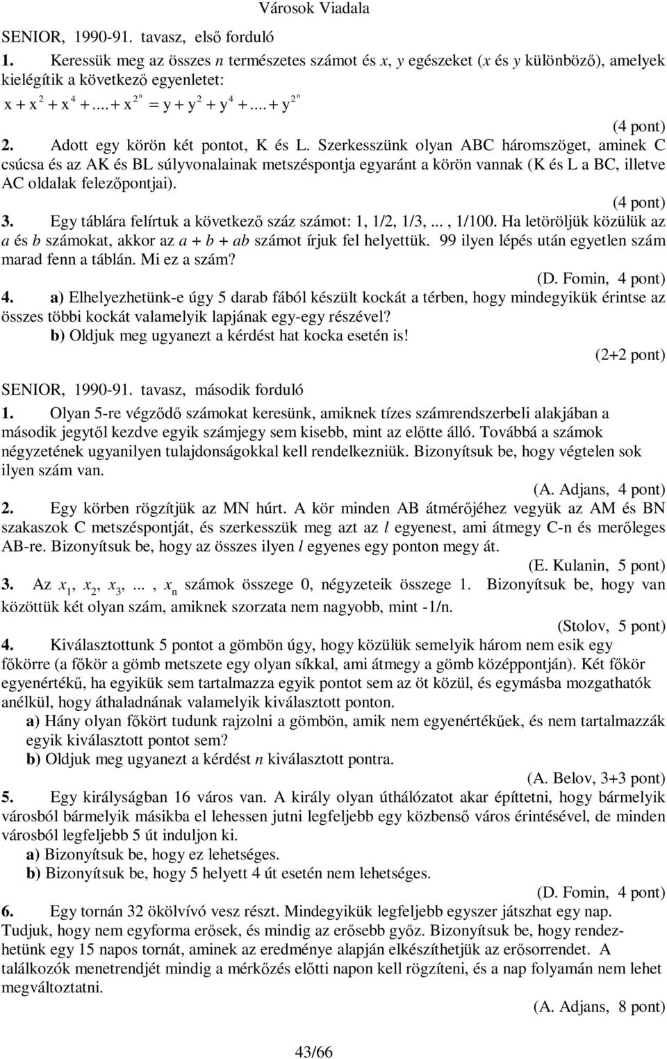 Szerkesszünk olyan ABC háromszöget, aminek C csúcsa és az AK és BL súlyvonalainak metszéspontja egyaránt a körön vannak (K és L a BC, illetve AC oldalak felez pontjai). (4 pont) 3.