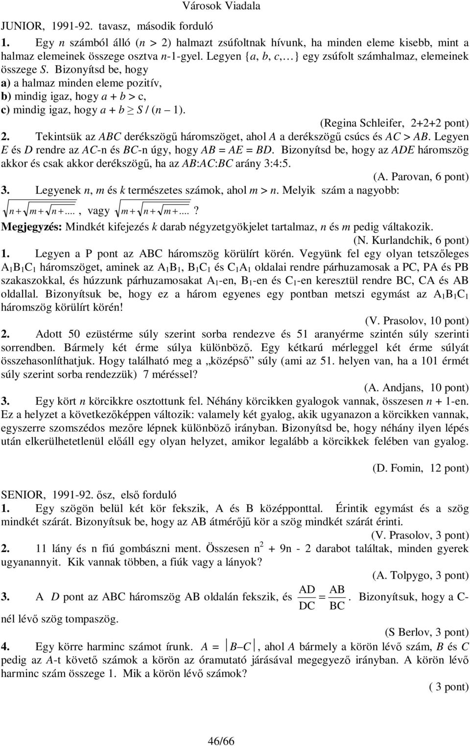 (Regina Schleifer, 2+2+2 pont) 2. Tekintsük az ABC derékszög háromszöget, ahol A a derékszög csúcs és AC > AB. Legyen E és D rendre az AC-n és BC-n úgy, hogy AB = AE = BD.