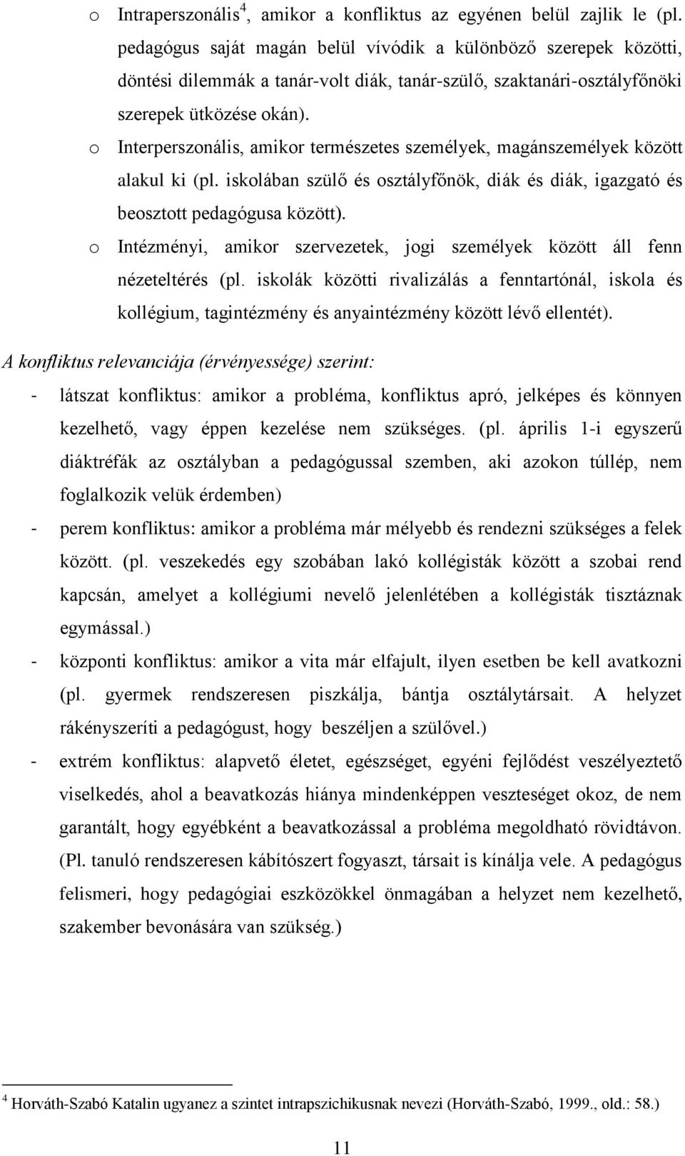 o Interperszonális, amikor természetes személyek, magánszemélyek között alakul ki (pl. iskolában szülő és osztályfőnök, diák és diák, igazgató és beosztott pedagógusa között).