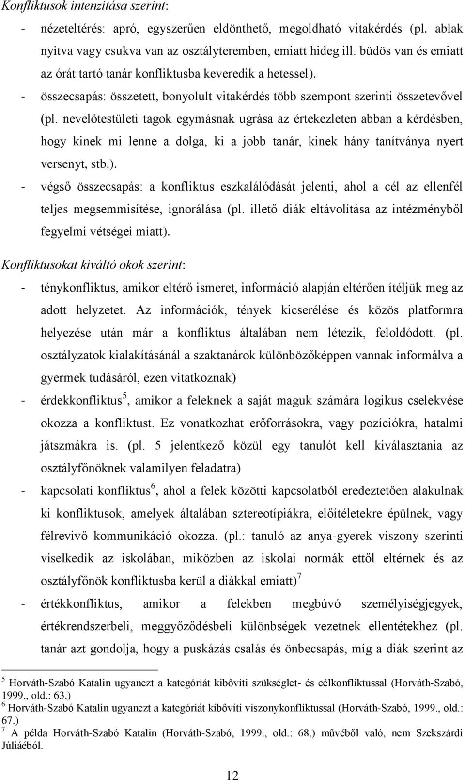 nevelőtestületi tagok egymásnak ugrása az értekezleten abban a kérdésben, hogy kinek mi lenne a dolga, ki a jobb tanár, kinek hány tanítványa nyert versenyt, stb.).