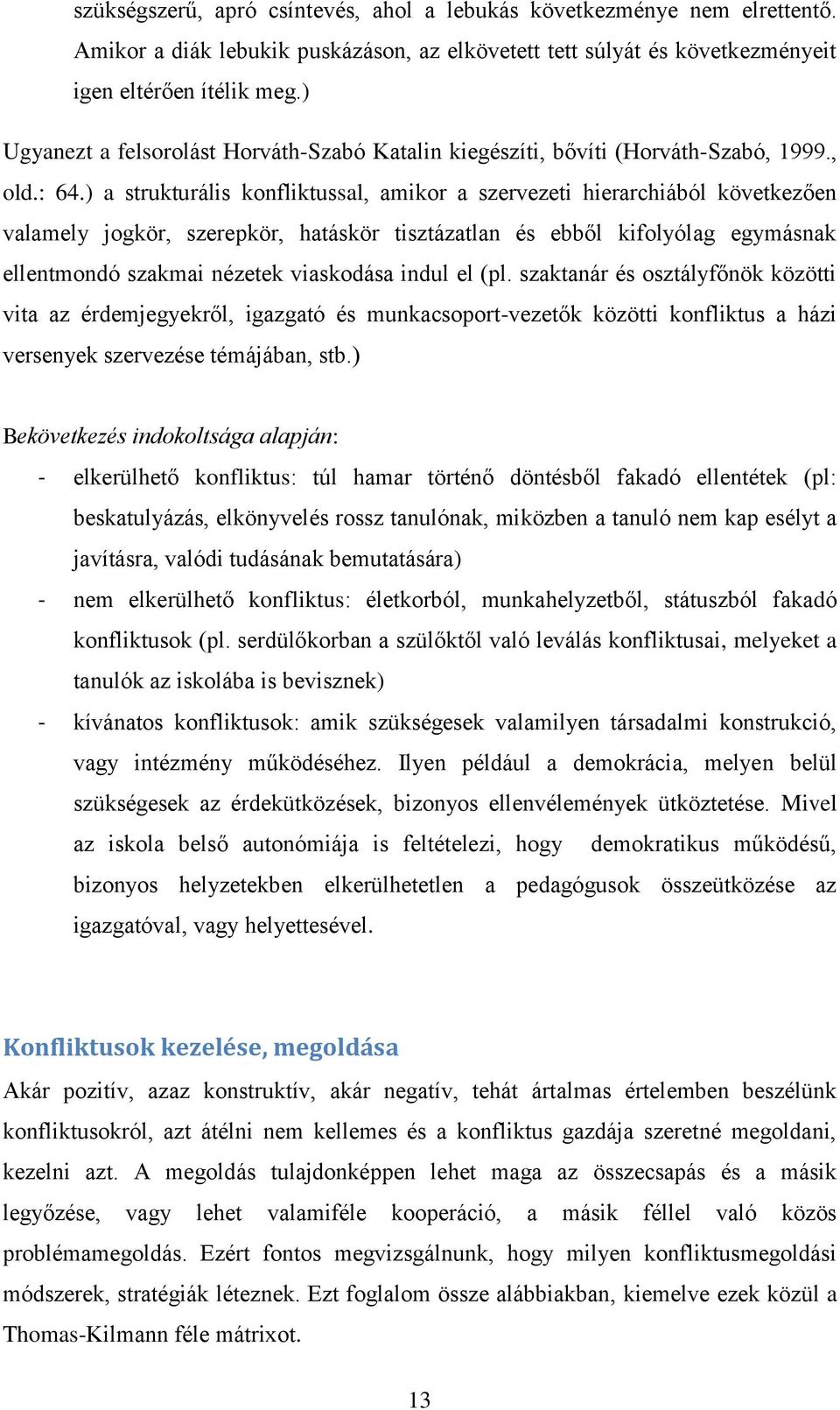 ) a strukturális konfliktussal, amikor a szervezeti hierarchiából következően valamely jogkör, szerepkör, hatáskör tisztázatlan és ebből kifolyólag egymásnak ellentmondó szakmai nézetek viaskodása