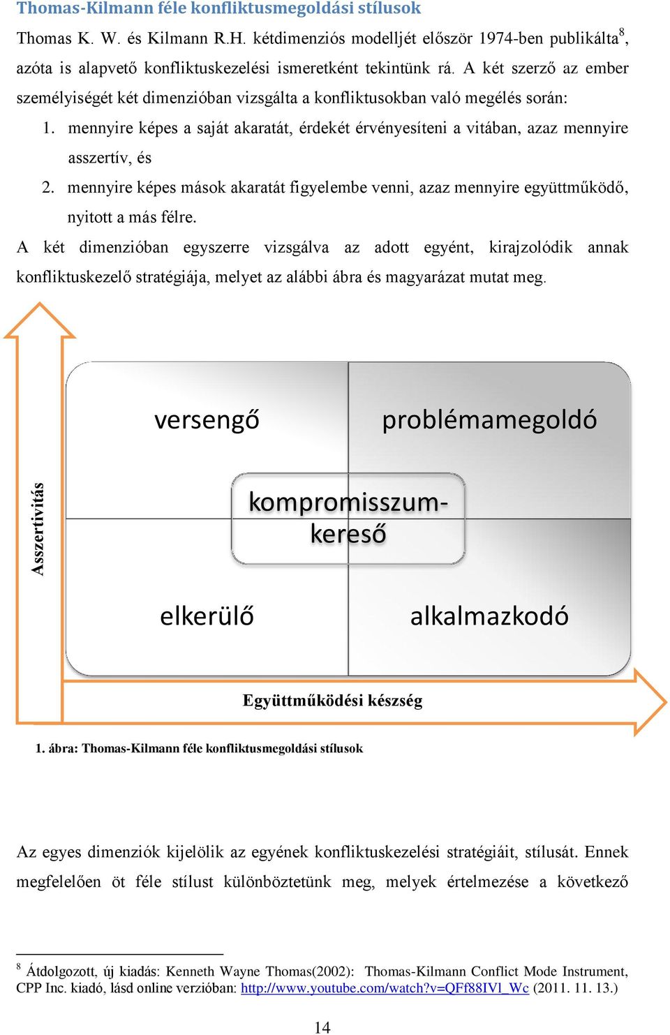 A két szerző az ember személyiségét két dimenzióban vizsgálta a konfliktusokban való megélés során: 1. mennyire képes a saját akaratát, érdekét érvényesíteni a vitában, azaz mennyire asszertív, és 2.