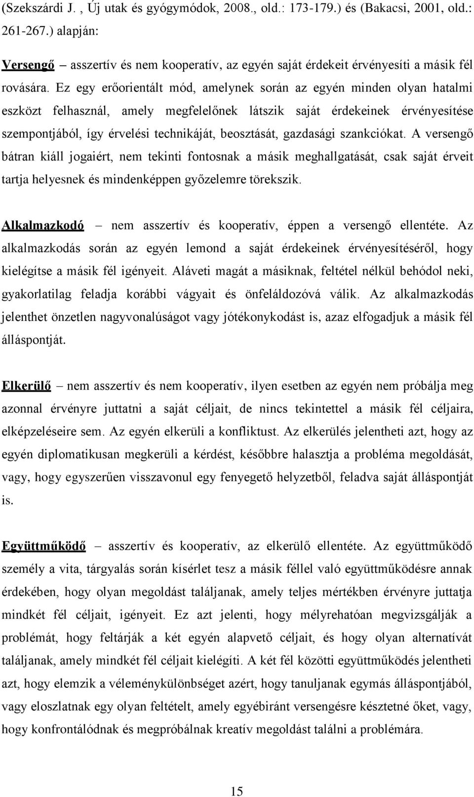 Ez egy erőorientált mód, amelynek során az egyén minden olyan hatalmi eszközt felhasznál, amely megfelelőnek látszik saját érdekeinek érvényesítése szempontjából, így érvelési technikáját,