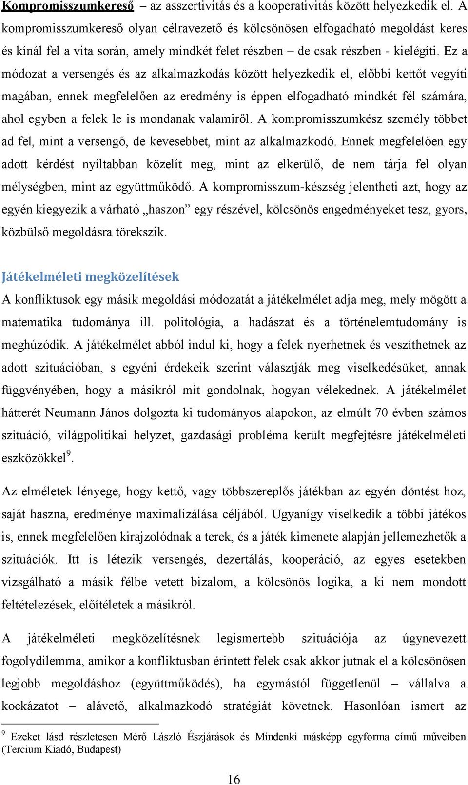 Ez a módozat a versengés és az alkalmazkodás között helyezkedik el, előbbi kettőt vegyíti magában, ennek megfelelően az eredmény is éppen elfogadható mindkét fél számára, ahol egyben a felek le is