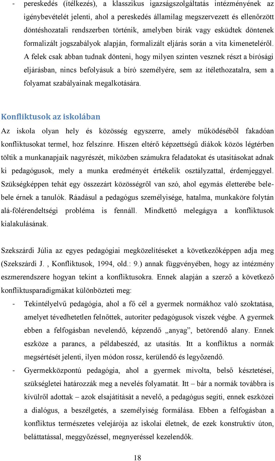 A felek csak abban tudnak dönteni, hogy milyen szinten vesznek részt a bírósági eljárásban, nincs befolyásuk a bíró személyére, sem az ítélethozatalra, sem a folyamat szabályainak megalkotására.