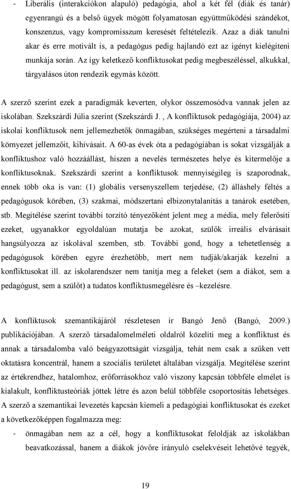 Az így keletkező konfliktusokat pedig megbeszéléssel, alkukkal, tárgyalásos úton rendezik egymás között. A szerző szerint ezek a paradigmák keverten, olykor összemosódva vannak jelen az iskolában.