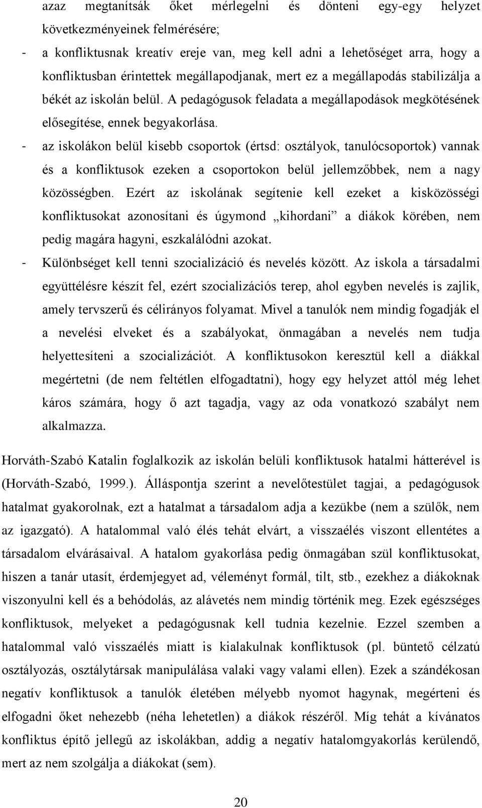 - az iskolákon belül kisebb csoportok (értsd: osztályok, tanulócsoportok) vannak és a konfliktusok ezeken a csoportokon belül jellemzőbbek, nem a nagy közösségben.