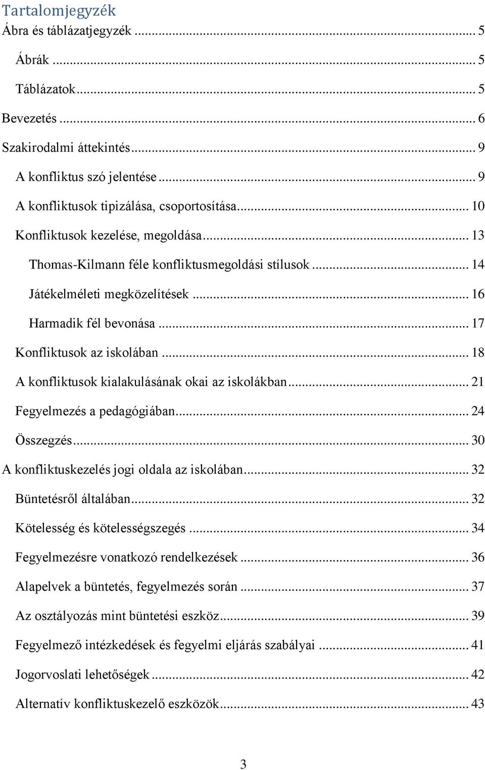 .. 18 A konfliktusok kialakulásának okai az iskolákban... 21 Fegyelmezés a pedagógiában... 24 Összegzés... 30 A konfliktuskezelés jogi oldala az iskolában... 32 Büntetésről általában.