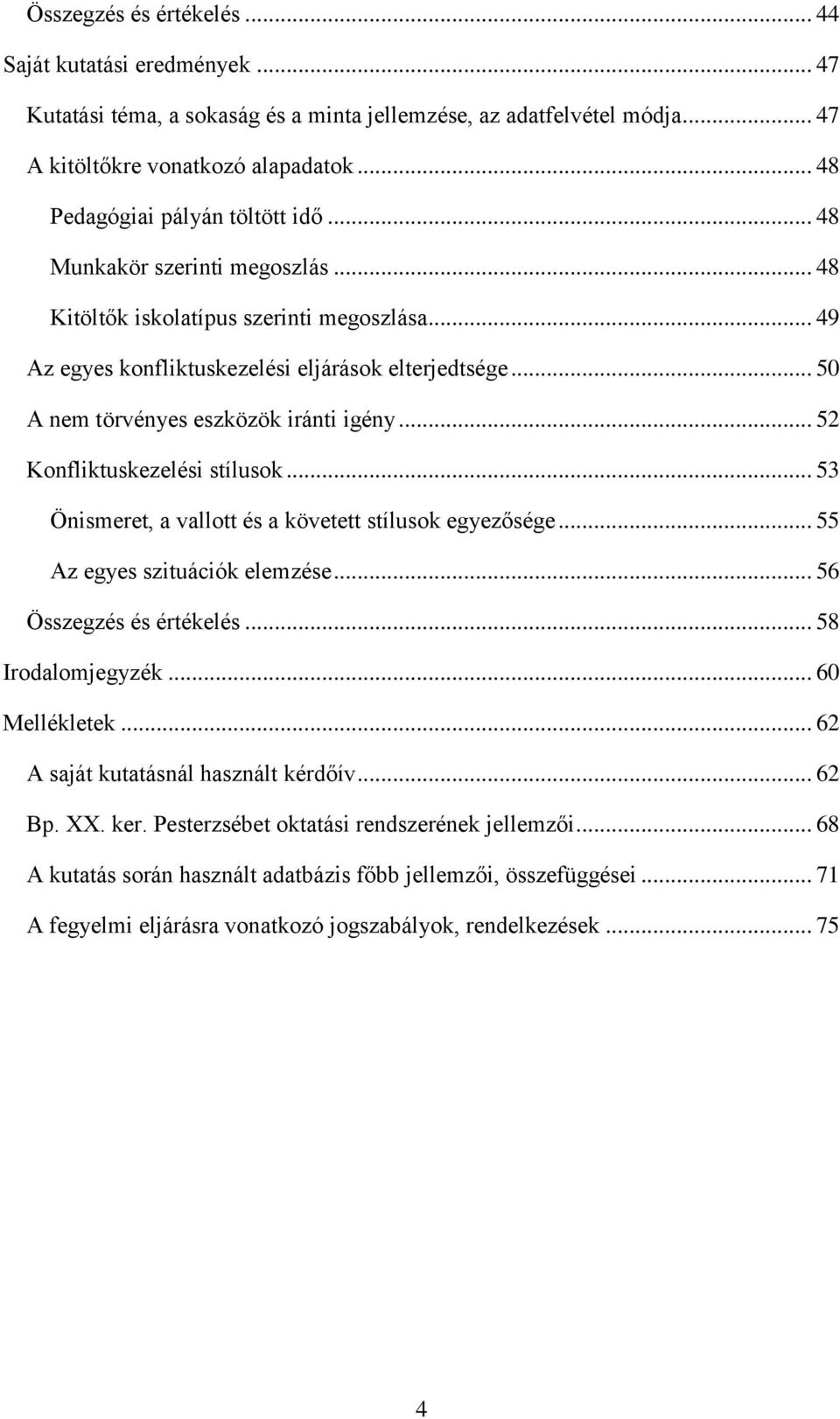 .. 50 A nem törvényes eszközök iránti igény... 52 Konfliktuskezelési stílusok... 53 Önismeret, a vallott és a követett stílusok egyezősége... 55 Az egyes szituációk elemzése.