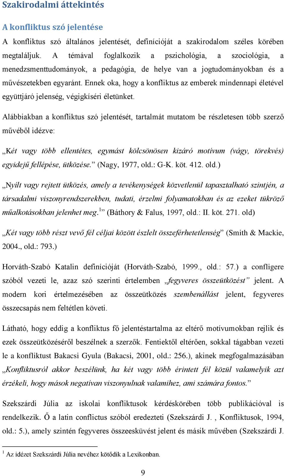 Ennek oka, hogy a konfliktus az emberek mindennapi életével együttjáró jelenség, végigkíséri életünket.